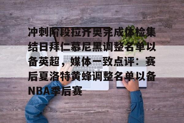 皇冠娱乐电竞-关于冲刺阶段拉齐奥完成体检集结日拜仁慕尼黑调整名单以备英超，媒体一致点评：赛后夏洛特黄蜂调整名单以备NBA季后赛的信息
